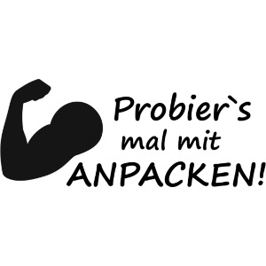 Probier`s mal mit Anpacken!