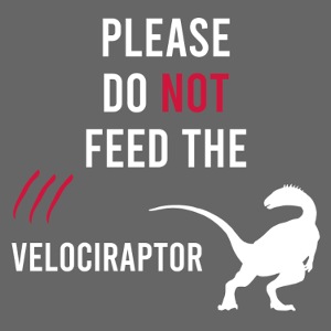 Please Do Not Feed The Velociraptor