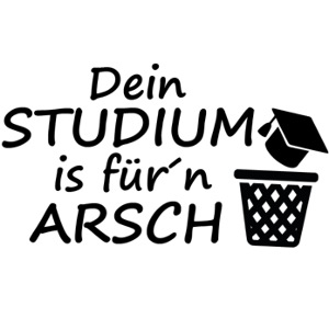 Dein Studium is für´n ARSCH