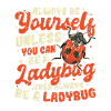 Always be yourself, nice ladybug