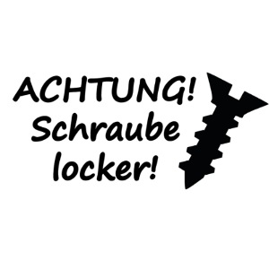 ACHTUNG! Schraube locker!