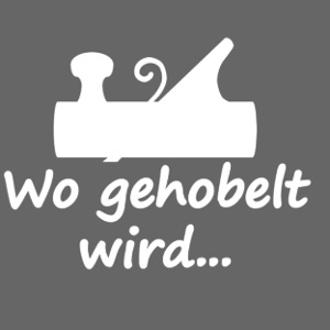 Wo gehobelt wird...