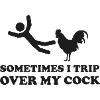 Sometimes I Trip Over My Cock