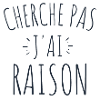 cherche pas j'ai raison