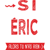 Si tu n as pas un Eric dans ta vie Cadeau Humour