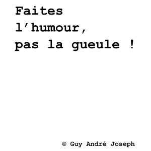 Faites l'humour pas la gueule