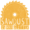 Sawdust is Man Glitter
