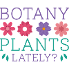 Botany Plants Lately