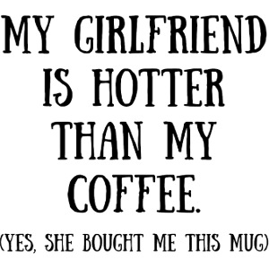 Min flickvän är hetare än mitt kaffe