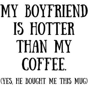 Min pojkvän är hetare än mitt kaffe