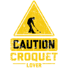 CAUTION CROQUET LOVER