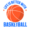 Life Is Better With Basketball