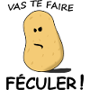 Vas te faire féculer !