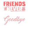 friends don't say goodbye