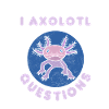 I Axolotl Questions