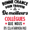 Bonne Chance Pour Trouver De Meilleurs Collègues