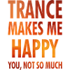 Trance Makes Me Happy - Positive Wear