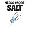Funny Salt Lover It Needs More Salt