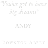 Downton Abbey Andy Du er nødt til at have store drømme