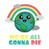 Earth We're All Gonna Die