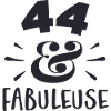 44 ans ET FABULEUSE