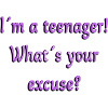 Teenager, Hvad er din undskyldning, teenagere er teenagere