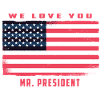 We love you Mr. President