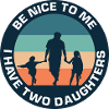 Be nice I have two daughters father daughter dad