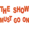 THE SHOW MUST GO ON
