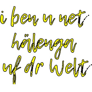 i ben u net hälenga uf dr Welt