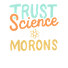Trust Science Not Morons
