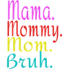 MAMA MOMMY MOM BRUH.