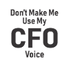 Don't Make Me Use My CFO Voice
