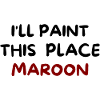 I'll Paint This Place Maroon, in Black and Maroon