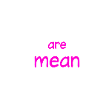 Girls are mean (periodically)