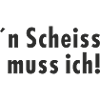 ´n Scheiss muss ich