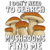 I DON'T NEED TO SEARCH MUSHROOMS FIND ME
