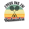 Je Peux Pas J'ai Badminton