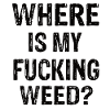 Where Is My Fucking Weed ?