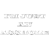I M JUST AN ASSHOLE