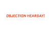 Objection, Hearsay!
