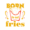 born to eat fries