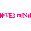 Never mind