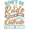 Don't Be Rude - My Rude Will Outrude Your Rude