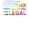Think While Its Still Legal