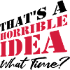 Saying Funny Terrible Idea