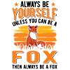 Always be yourself Unless you can be a Fox Fuchs