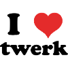 i love twerk