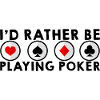 I'd Rather Be Playing Poker