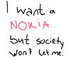 I want a nokia but society wont let me